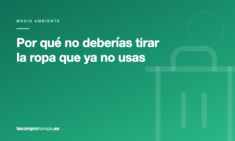 Por qué no deberías tirar la ropa que ya no usas